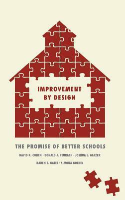 Improvement by Design: The Promise of Better Schools by Simona Goldin, David K. Cohen, Donald J. Peurach, Joshua L. Glazer, Karen E. Gates