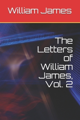 The Letters of William James, Vol. 2 by William James