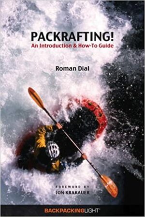Packrafting! An Introduction and How-To Guide by Roman Dial