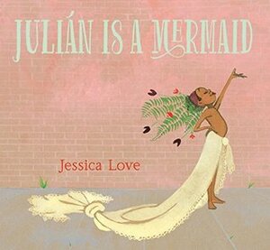 Julián Is a Mermaid by Jessica Love