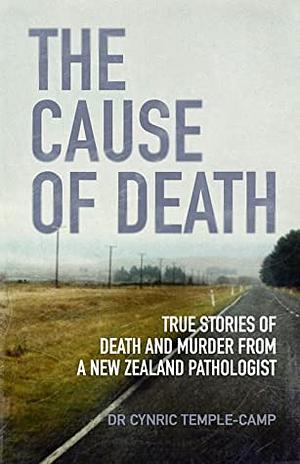 The Cause of Death: True Stories of Death and Murder From a New Zealand Pathologist by Cynric Temple-Camp