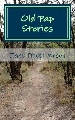 Old Pap Stories: Told by a Grandpa about his Grandpa by Jane Priest Wilson