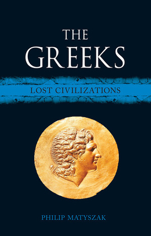 The Greeks: Lost Civilizations by Philip Matyszak