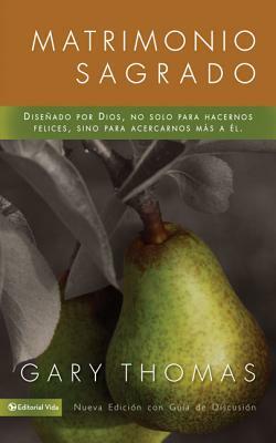 Matrimonio Sagrado, Nueva Edición: Diseñado Por Dios, No Solo Para Hacernos Felices, Sino Para Acercarnos Más a Él by Gary L. Thomas