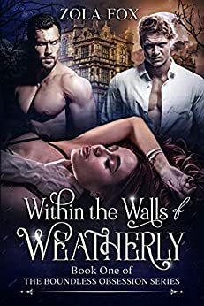 Within the Walls of Weatherly: Book One of The Boundless Obsession Series by Zola Fox