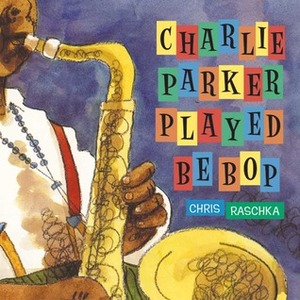 Charlie Parker Played Be Bop by Chris Raschka