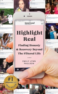 Highlight Real: Finding Honesty & Recovery Beyond the Filtered Life by Emily Lynn Paulson