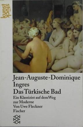 Jean-Auguste-Dominique Ingres, das Türkische Bad: ein Klassizist auf dem Weg zur Moderne by Uwe Fleckner
