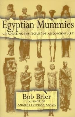 Egyptian Mummies: Unraveling the Secrets of an Ancient Art by Bob Brier