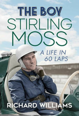 The Boy: Stirling Moss: A Life in 60 Laps by Richard Williams