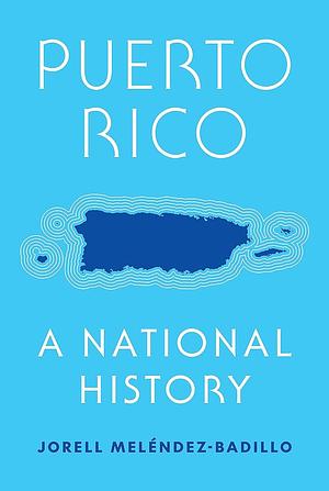 Puerto Rico: A National History by Jorell Meléndez-Badillo
