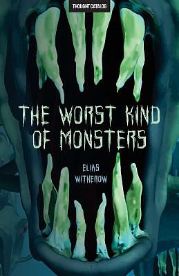 The Worst Kind of Monsters by Elias Witherow