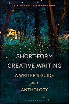 Short-Form Creative Writing: A Writer's Guide and Anthology (Bloomsbury Writers' Guides and Anthologies) by Stephanie Lenox, H K Hummel