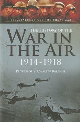 The History of the War in the Air: 1914-1918 by Walter Raleigh