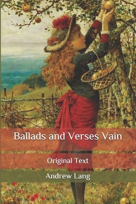 Ballads and Verses Vain: Original Text by Andrew Lang