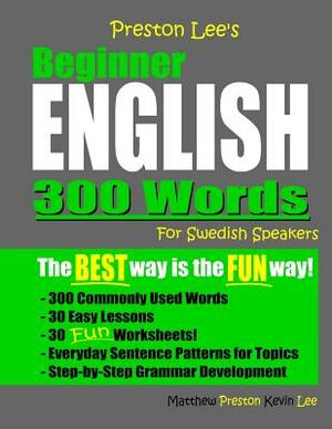 Preston Lee's Beginner English 300 Words For Swedish Speakers by Matthew Preston, Kevin Lee