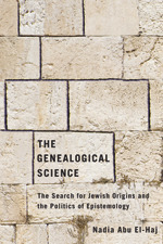 The Genealogical Science: The Search for Jewish Origins and the Politics of Epistemology by Nadia Abu El-Haj