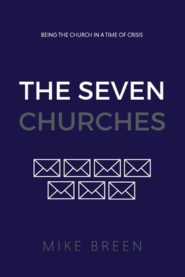 The Seven Churches: Being the church in a time of crisis by Mike Breen
