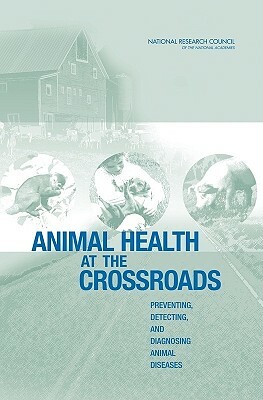 Animal Health at the Crossroads: Preventing, Detecting, and Diagnosing Animal Diseases by Division on Earth and Life Studies, Board on Agriculture and Natural Resourc, National Research Council