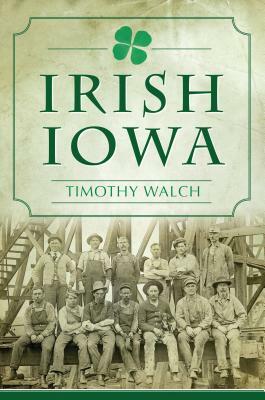 Irish Iowa by Timothy Walch