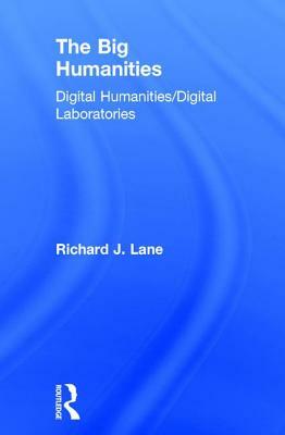 The Big Humanities: Digital Humanities/Digital Laboratories by Richard J. Lane