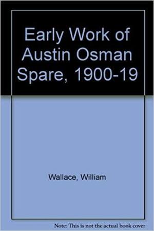 The Early Work of Austin Osman Spare, 1900-1919 by Austin Osman Spare, William Wallace