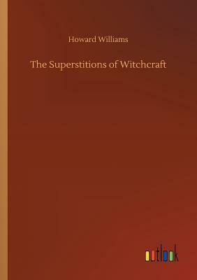 The Superstitions of Witchcraft by Howard Williams