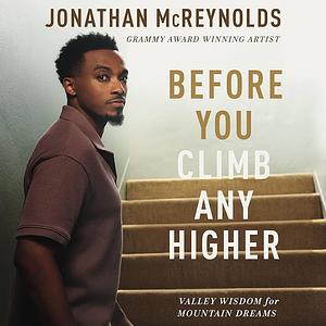 Before You Climb Any Higher: Valley Wisdom for Mountain Dreams by Jonathan McReynolds