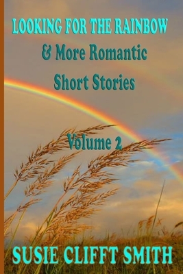 Looking for the Rainbow & More Romantic Short Stories by Susie Clifft Smith