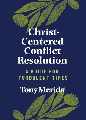 Christ-Centered Conflict Resolution: A Guide for Turbulent Times by Tony Merida