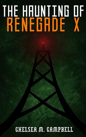 The Haunting of Renegade X by Chelsea M. Campbell