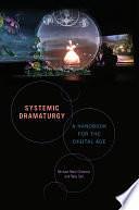 Systemic Dramaturgy: A Handbook for the Digital Age by Michael Mark Chemers, Mike Sell
