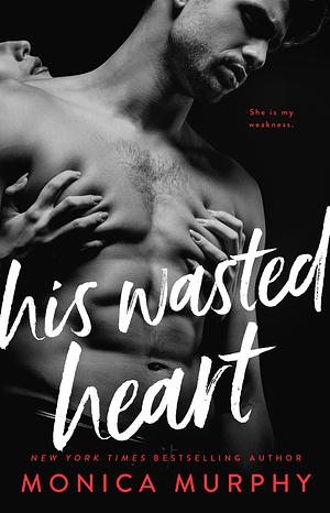 His Wasted Heart by Monica Murphy
