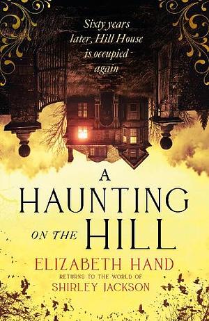 A Haunting on the Hill: Return to the world of Shirley Jackson's modern classic by Elizabeth Hand