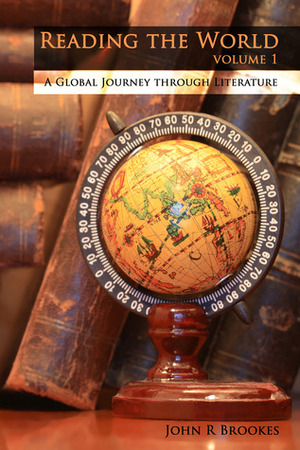 Reading the World: A Global Journey through Literature (Volume 1) by John R. Brookes