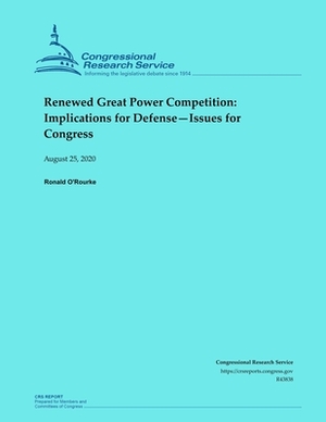 Renewed Great Power Competition: Implications for Defense-Issues for Congress by Ronald O'Rourke