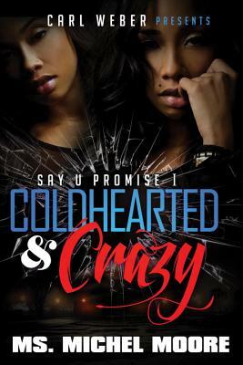 Coldhearted & Crazy: Say U Promise 1 by Ms. Michel Moore