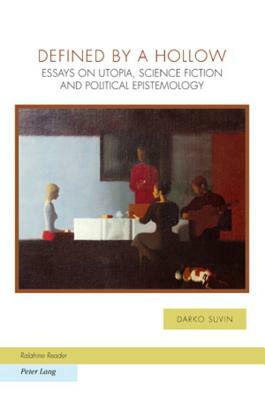 Defined by a Hollow: Essays on Utopia, Science Fiction and Political Epistemology by Darko Suvin