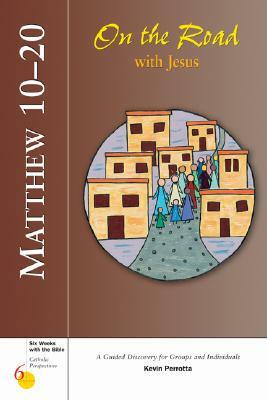 Matthew 10-20: On the Road with Jesus by Kevin Perrotta