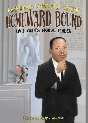 Homeward Bound: Civil Rights Mouse Leader by Philip M. Horender, Guy Wolek