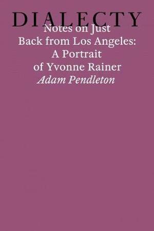 Notes on Just Back from Los Angeles: A Portrait of Yvonne Rainer by Adam Pendleton