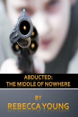Abducted: The Middle of Nowhere by Rebecca Young
