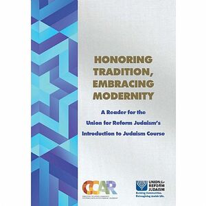 HONORING TRADITION, EMBRACING MODERNITY: A READER FOR THE UNION FOR REFORM JUDAISM'S INTRODUCTION TO JUDAISM COURSE by Beth Lieberman, Central Conference of American Rabbis, Hara Person