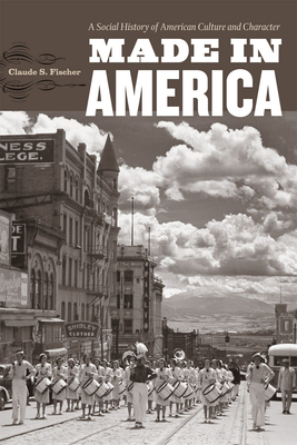 Made in America: A Social History of American Culture and Character by Claude S. Fischer