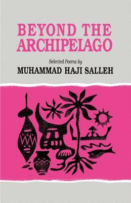 Beyond the Archipelago: Selected Poems by Muhammad Haji Salleh