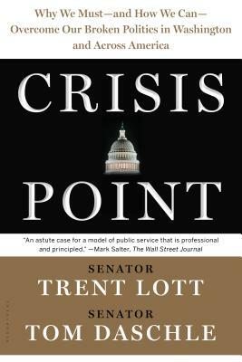 Crisis Point: Why We Must - And How We Can - Overcome Our Broken Politics in Washington and Across America by Trent Lott, Jon Sternfeld, Tom Daschle