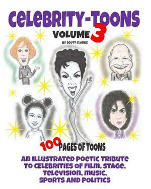 Celebrity toons Volume 3: An illustrated poetic tribute to celebrities of film, stage, television, music, sports and politics by Scott Clarke
