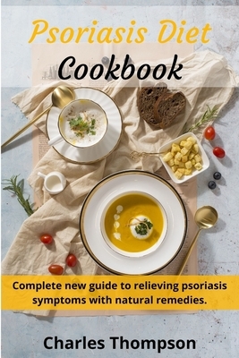 Psoriasis Diet Cookbook: Complete new guide to relieving psoriasis symptoms with natural remedies.Low-fat and low-cholesterol diet. by Charles Thompson