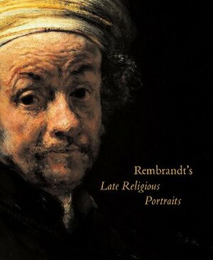 Rembrandt's Late Religious Portraits by Arthur K. Wheelock