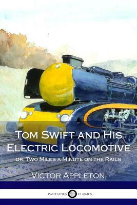 Tom Swift and His Electric Locomotive, or, Two Miles a Minute on the Rails by Victor Appleton